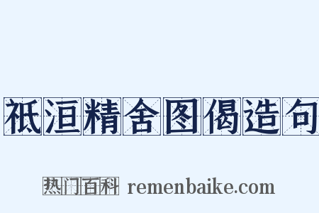 祗洹精舍图偈造句是什么意思的图片